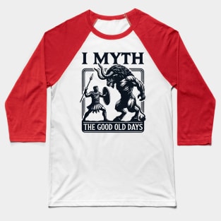 Funny Myth Ancient Story - I Myth the Good Old Days Baseball T-Shirt